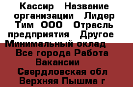 Кассир › Название организации ­ Лидер Тим, ООО › Отрасль предприятия ­ Другое › Минимальный оклад ­ 1 - Все города Работа » Вакансии   . Свердловская обл.,Верхняя Пышма г.